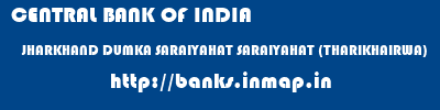 CENTRAL BANK OF INDIA  JHARKHAND DUMKA SARAIYAHAT SARAIYAHAT (THARIKHAIRWA)  banks information 